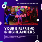 Your Girlfriend Your Girlfriend @Highlanders Grill March 7th 9 PM!  
